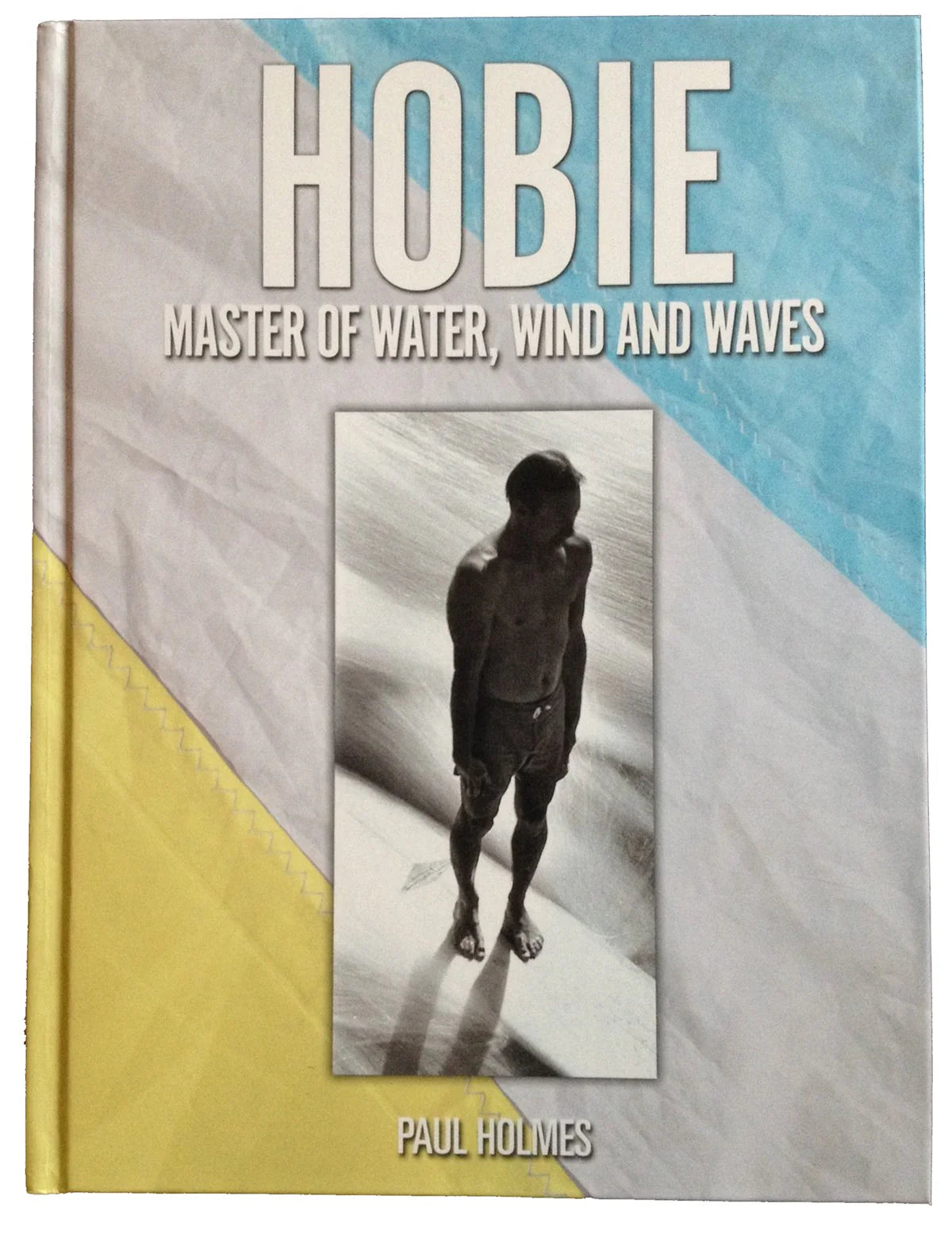 Hobie Hobie: Master of Water, Wind and Waves by Paul Holmes